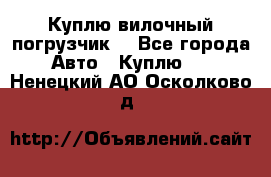 Куплю вилочный погрузчик! - Все города Авто » Куплю   . Ненецкий АО,Осколково д.